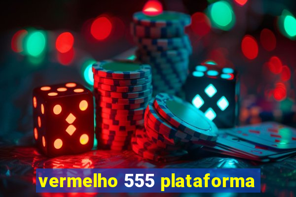 vermelho 555 plataforma